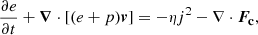 $$ \begin{aligned} \displaystyle {\frac{\partial e}{\partial t}+{\boldsymbol{\nabla }}\cdot [(e+p){\boldsymbol{v}}]=-\eta j^2-\nabla \cdot {\boldsymbol{F_{\rm c}}}}, \end{aligned} $$
