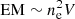 $ {\rm{EM}}\sim n_{\rm{e}}^2V $
