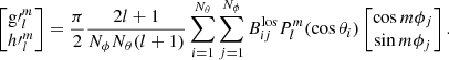 $$ \begin{aligned} \begin{bmatrix}{{\mathrm{g}\prime }_l^m} \\ {{h\prime }_l^m}\end{bmatrix}=\frac{\pi }{2}\frac{2l+1}{N_{\phi }N_{\theta }(l+1)}\sum \limits _{i=1}^{N_{\theta }}\sum \limits _{j=1}^{N_{\phi }} B_{ij}^\mathrm{los} P_l^m(\cos \theta _i)\begin{bmatrix}{\cos m\phi _j} \\ {\sin m\phi _j}\end{bmatrix}. \end{aligned} $$