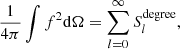 $$ \begin{aligned} \frac{1}{4\pi }\int f^2\mathrm{d} \Omega =\sum \limits _{l=0}^{\infty }S_l^{\mathrm{degree} }, \end{aligned} $$