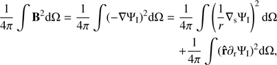 $$ \begin{aligned} \frac{1}{4\pi }\int \mathbf B ^2\mathrm{d} \Omega = \frac{1}{4\pi }\int (-\nabla \Psi _{\mathrm{I} })^2\mathrm{d} \Omega = \frac{1}{4\pi }\int \left(\frac{1}{r}\nabla _{\mathrm{s} }\Psi _{\mathrm{I} }\right)^2\mathrm{d} \Omega \nonumber \\ +\frac{1}{4\pi }\int (\mathbf{\hat{r} }\partial _{\rm r}\Psi _{\mathrm{I} })^2\mathrm{d} \Omega , \end{aligned} $$