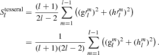 $$ \begin{aligned} S_l^{\mathrm{tesseral} }&=\frac{(l+1)}{2l-2}\sum \limits _{m=1}^{l-1}\left(({\mathrm{g}\prime }_l^m)^2+({h\prime }_l^m)^2\right)\nonumber \\&=\frac{1}{(l+1)(2l-2)}\sum \limits _{m=1}^{l-1}\left(({\mathrm{g}}_l^m)^2+({h}_l^m)^2\right). \end{aligned} $$