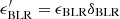 $ \epsilon^{\prime}_{\mathrm{BLR}} = \epsilon_{\mathrm{BLR}} \delta_{\mathrm{BLR}} $