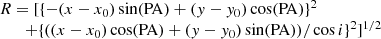 $$ \begin{aligned} \begin{array}{lll} R = [ \{ - (x-x_0) \sin (\mathrm{PA}) + (y-y_0) \cos (\mathrm{PA}) \}^{2} \\ \qquad + \{((x-x_0) \cos (\mathrm{PA}) + (y-y_0) \sin (\mathrm{PA}))/\cos i\} ^{2} ]^{1/2} \end{array} \end{aligned} $$