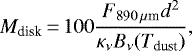 \begin{equation*}M_{\textrm{disk}}{\,=\,}100 \frac{F_{890\,\mu{\textrm{m}}} d^2}{\kappa_{\nu} B_{\nu}(T_{\textrm{dust}})} ,\end{equation*}