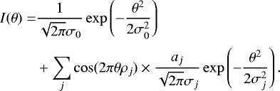 \begin{equation*} \begin{split} I(\theta) = & \frac{1}{\sqrt{2 \pi} \sigma_0} \exp \left( - \frac{\theta^2}{2\sigma_0^2} \right) \\[2pt] & &#x002B; \sum_j \cos (2\pi\theta\rho_j) \times \frac{a_j}{\sqrt{2\pi}\sigma_j} \exp \left( -\frac{\theta^2}{2\sigma_j^2} \right). \end{split} \end{equation*}