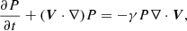 $$ \begin{aligned} \frac{\partial P}{\partial t}+({\boldsymbol{V}}\cdot \nabla )P = -\gamma P \nabla \cdot {\boldsymbol{V}}, \end{aligned} $$