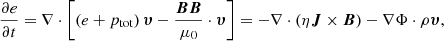 $$ \begin{aligned} \dfrac{\partial e}{\partial t} = \nabla \cdot \left[ \left( e + p_{\rm tot} \right)\boldsymbol{\upsilon } - \dfrac{\boldsymbol{B}\boldsymbol{B}}{\mu _0}\cdot \boldsymbol{\upsilon } \right] = -\nabla \cdot \left( \eta \boldsymbol{J}\times \boldsymbol{B}\right) - \nabla \Phi \cdot \rho \boldsymbol{\upsilon }, \end{aligned} $$