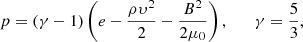 $$ \begin{aligned} p = (\gamma -1)\left( e-\dfrac{\rho \upsilon ^2}{2}-\dfrac{B^2}{2\mu _0}\right), \qquad \gamma = \dfrac{5}{3} ,\end{aligned} $$