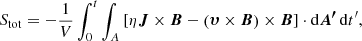 $$ \begin{aligned} S_{\rm tot}=-\dfrac{1}{V}\int _0^t \int _A \left[ \eta \boldsymbol{J}\times \boldsymbol{B} - \left( \boldsymbol{\upsilon }\times \boldsymbol{B} \right)\times \boldsymbol{B} \right]\cdot \mathrm{d}\boldsymbol{A^{\prime }}\,\mathrm{d}t^{\prime }, \end{aligned} $$