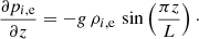$$ \begin{aligned} \dfrac{\partial p_{i,\mathrm{e}}}{\partial z}=-{g}\, \rho _{i,\mathrm{e}}\, \sin \left(\dfrac{\pi z}{L}\right)\cdot \end{aligned} $$