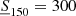$ \underline{S}_{150} = 300 $