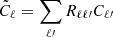 $ \tilde{C}_{\ell }=\sum_{\ell{\prime}}R_{\ell \ell{\prime}}C_{\ell{\prime}} $