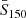 $ \bar{S}_{150} $