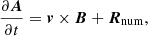 $$ \begin{aligned} {\frac{\partial {\boldsymbol{A}}}{\partial t}} = \boldsymbol{v} \times \boldsymbol{B} + \boldsymbol{R}_{\mathrm{num}} , \end{aligned} $$