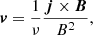 $$ \begin{aligned} \boldsymbol{v} = {\frac{1}{\nu }} {\frac{\boldsymbol{j} \times \boldsymbol{B}}{B^2}}, \end{aligned} $$