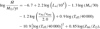 $$ \begin{aligned}&\log \frac{{\dot{M}}}{M_{\odot }/\mathrm{{yr}}} = -6.7 + 2.2 \log \left({L_*/10^5}\right) - 1.3 \log \left({M_*/30}\right) \nonumber \\&\qquad \qquad \quad \quad - 1.2 \log \left({\frac{v_{\infty }/{v_{\rm {esc}}}}{2.0}}\right) + 0.9 \log \left({{T_{\rm {eff}}}/40\,000}\right)\nonumber \\&\qquad \qquad \quad \quad - 10.9 \left[{\log \left({{T_{\rm {eff}}}/40\,000}\right)}\right]^2 + 0.85 \log ({Z_{\mathrm{ini} }}/{Z_{\odot }}), \end{aligned} $$