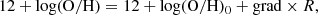 $$ \begin{aligned} 12+\log (\mathrm{O/H}) = 12+\log (\mathrm{O/H})_{0} + \mathrm{grad} \times R , \end{aligned} $$