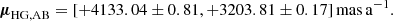 $$ \begin{aligned} {\boldsymbol{\mu }}_{\mathrm{HG,AB} } = [+4133.04 \pm 0.81, +3203.81 \pm 0.17]\,{\mathrm{mas} }\,{\mathrm{a} }^{-1}. \end{aligned} $$