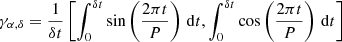 $$ \begin{aligned} \gamma _{\alpha ,\delta } = \frac{1}{\delta t} \left[ \int _{0}^{\delta t} \sin \left(\frac{2 \pi t}{P}\right) \,\mathrm{d}t, \int _{0}^{\delta t} \cos \left(\frac{2 \pi t}{P}\right) \,\mathrm{d}t \right] \end{aligned} $$