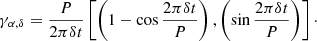 $$ \begin{aligned} \gamma _{\alpha ,\delta } = \frac{P}{2 \pi \delta t} \left[ \left(1 - \cos \frac{2 \pi \delta t}{P}\right), \left( \sin \frac{2 \pi \delta t}{P}\right) \right]\cdot \end{aligned} $$