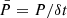 $ \bar{P} = P/\delta t $
