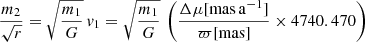 $$ \begin{aligned} \frac{m_2}{\sqrt{r}} = \sqrt{\frac{m_1}{G}}\,{ v}_{\mathrm{1} } = \sqrt{\frac{m_1}{G}}\,\left( \frac{\Delta \mu [\mathrm{mas\,a }^{-1}] }{\varpi [{\mathrm{mas} }]} \times 4740.470 \right) \end{aligned} $$