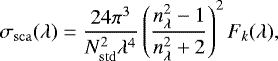 \begin{align*} \sigma_{\mathrm{sca}}(\lambda)=\frac{24\pi^3 }{N_{\mathrm{std}}^2 \lambda^4 }\left(\frac{n_{\lambda}^2-1}{n_{\lambda}^2+2}\right)^2F_k(\lambda), \end{align*}