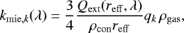 \begin{align*} k_{\mathrm{mie},k}(\lambda)=\frac{3}{4}\frac{Q_{\mathrm{ext}}(r_{\mathrm{eff}},\lambda)}{\rho_{\mathrm{con}} r_{\mathrm{eff}}} q_{k} \,\rho_{\mathrm{gas}}, \end{align*}