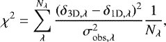 \begin{align*} \chi^2=\sum_{\lambda}^{N_{\lambda}}\frac{(\delta_{3\textrm{D},\lambda}-\delta_{1\textrm{D},\lambda})^2}{\sigma_{\mathrm{obs,\lambda}}^2}\frac{1}{N_{\lambda}} ,\end{align*}