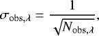 \begin{align*} \sigma_{\mathrm{obs,\lambda}} &=\frac{1}{\sqrt{N_{\mathrm{obs},\lambda}}}, \end{align*}