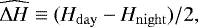 $\widehat{\Delta H}\equiv (\H_{\mathrm{day}}-\H_{\mathrm{night}})/2,$