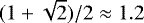 $(1+\sqrt{2})/2\approx1.2$