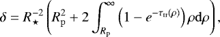 \begin{align*} \delta=R_{\star}^{-2}\left(R_{\mathrm{p}}^2+2\int_{R_{\mathrm{p}}}^{\infty} \left(1-e^{-\tau_{\mathrm{tr}}(\rho)}\right)\rho \mathrm{d}\rho \right),\end{align*}