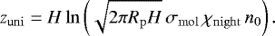 \begin{align*} \z_{\mathrm{uni}}=H \ln\left(\sqrt{2\pi R_{\mathrm{p}} H}\,\sigma_{\mathrm{mol}}\,\chi_{\mathrm{night}} \,\ngas_0 \right). \end{align*}
