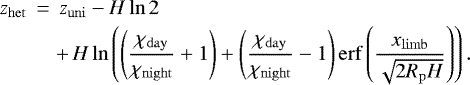 \begin{eqnarray*} z_{\mathrm{het}}\,&=&\,z_{\mathrm{uni}}-H\ln 2 \nonumber\\ &&+\,H \ln\left(\left(\frac{\chi_{\mathrm{day}}}{\chi_{\mathrm{night}}}+1\right)+\left(\frac{\chi_{\mathrm{day}}}{\chi_{\mathrm{night}}}-1\right)\mathrm{erf}\left(\frac{\x_{\mathrm{limb}}}{\sqrt{2 R_{\mathrm{p}} H}}\right)\right). \end{eqnarray*}