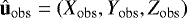 $\hat{\mathbf{u}}_{\mathrm{obs}}=(X_{\mathrm{obs}},Y_{\mathrm{obs}}, Z_{\mathrm{obs}})$