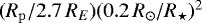 $(R_{\mathrm{p}}/2.7\,R_E)(0.2\,R_{\odot} /R_{\star})^2$
