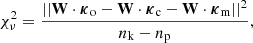 $$ \begin{aligned} \chi _{\nu }^{2} = \frac{||\mathbf W \cdot \boldsymbol{\kappa }_{\rm o} - \mathbf W \cdot \boldsymbol{\kappa }_{\rm c} - \mathbf W \cdot \boldsymbol{\kappa }_{\rm m}||^2}{n_{\rm k}-n_{\rm p}}, \end{aligned} $$