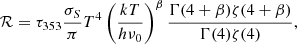 $$ \begin{aligned} \mathcal{R} = \tau _{353} \frac{\sigma _{S}}{\pi } T^{4} \left(\frac{kT}{h\nu _{0}} \right)^{\beta } \frac{\Gamma (4 + \beta ) \zeta (4 + \beta )}{\Gamma (4) \zeta (4)}, \end{aligned} $$
