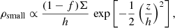 $$ \begin{aligned} \rho _{\rm {small}}\propto \frac{(1-f)\Sigma }{h}\,\exp \left[-\frac{1}{2}\left(\frac{z}{h}\right)^2\right], \\ \end{aligned} $$