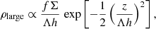 $$ \begin{aligned} \rho _{\rm {large}}\propto \frac{f\Sigma }{\Lambda h}\,\exp \left[-\frac{1}{2}\left(\frac{z}{\Lambda h}\right)^2\right], \\ \end{aligned} $$