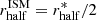 $ r^{\mathrm{ISM}}_{\mathrm{half}}=r^*_{\mathrm{half}}/2 $