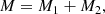 $$ \begin{aligned} M = M_1 + M_2, \end{aligned} $$