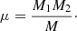 $$ \begin{aligned} \mu = \frac{M_1M_2}{M}\cdot \end{aligned} $$