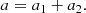 $$ \begin{aligned} a = a_1 + a_2. \end{aligned} $$