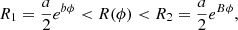 $$ \begin{aligned} R_1 = \frac{a}{2}e^{b\phi } < R(\phi ) < R_2 = \frac{a}{2}e^{B\phi }, \end{aligned} $$