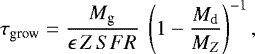 \begin{equation*} \tau_{\textrm{grow}} = \frac{M_{\textrm{g}}}{\epsilon \, Z \, SFR}\ \left(1 - \frac{M_{\textrm{d}}}{M_Z}\right)^{-1},\end{equation*}