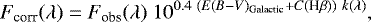 \begin{align*}F_{\textrm{corr}}(\lambda)=F_{\textrm{obs}}(\lambda)\ 10^{0.4 \ (E(B-V)_{\textrm{Galactic}} &#x002B; C({\textrm{H}\beta})) \ k(\lambda) }, \end{align*}