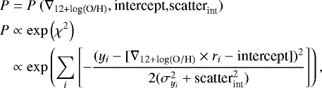 \begin{align*}P&=P\ (\nabla_{\textrm{12&#x002B;log(O/H)}} ,\textrm{intercept,scatter}_{\textrm{int}}) \nonumber \\ P &\propto \exp\left( \chi^2 \right) \\ &\propto \exp\left( \sum_{i} \left[-\frac{(y_i-[\nabla_{\rm12&#x002B;log(O/H)} \times r_i-\textrm{intercept}])^2}{2(\sigma_{y_i}^2&#x002B;\textrm{scatter}_{\textrm{int}}^2)}\right] \right), \nonumber \end{align*}